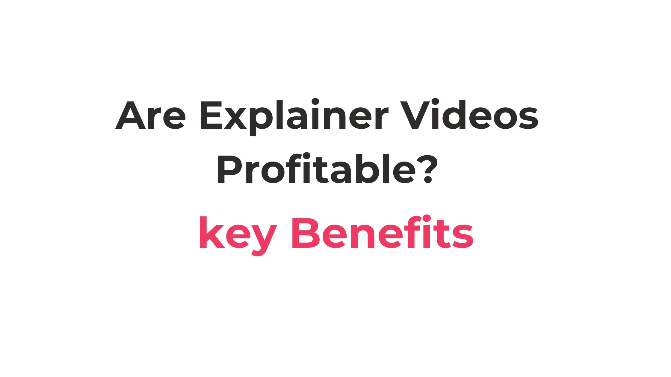 Are Explainer Videos Profitable? Key Benefits of Explainer Videos