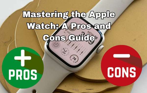 Mastering the Apple Watch: A Pros and Cons Guide