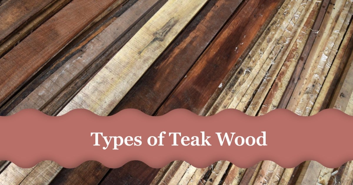 Types of Teak Wood: Grades, and Origins Explored
