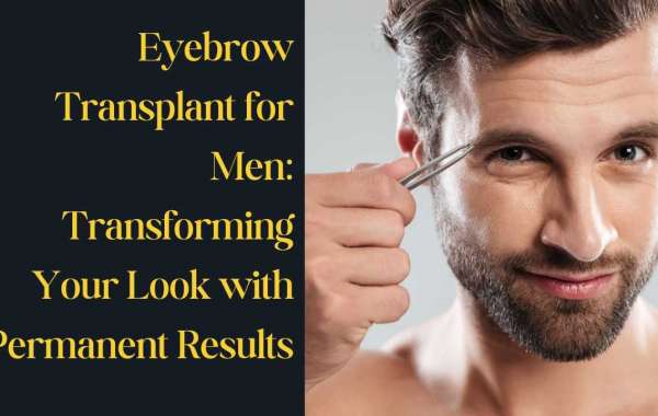 Eyebrow Transplant for Men: Transforming Your Look with Permanent Results