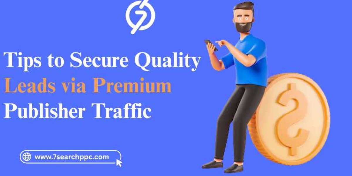 Tips to Secure Quality Leads via Premium Publisher Traffic