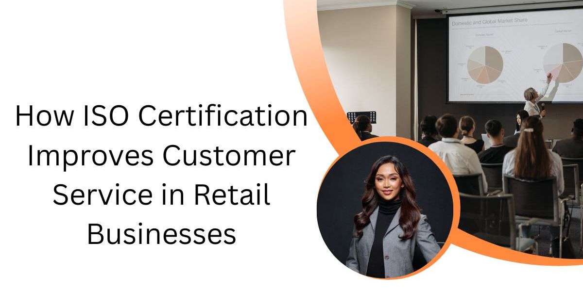 How ISO Certification Improves Customer Service in Retail Businesses