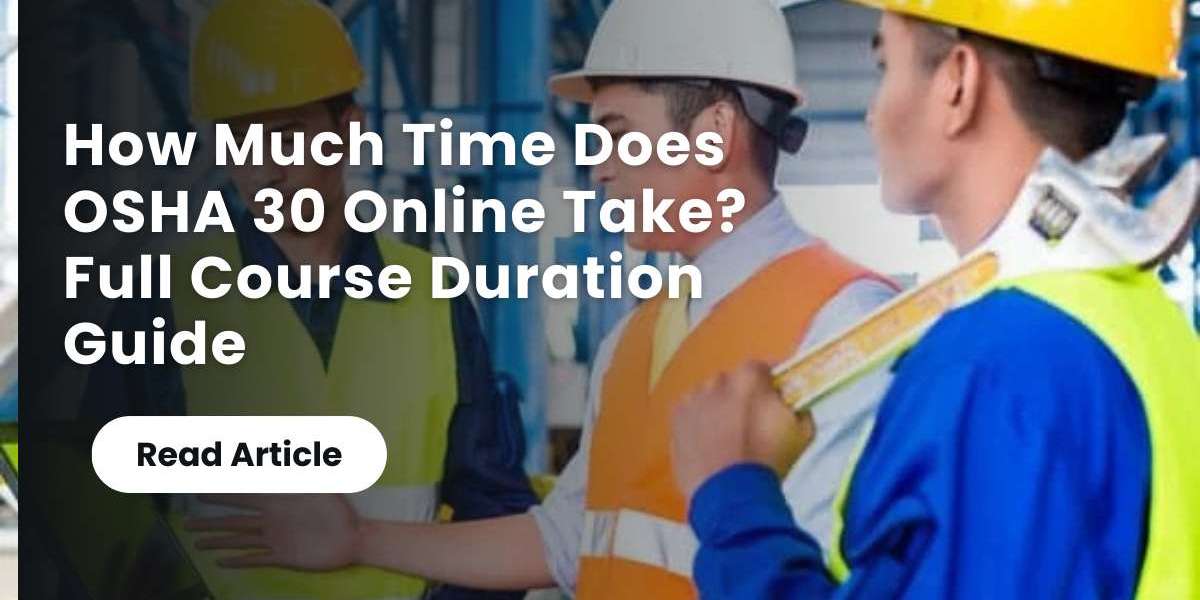 How Much Time Does OSHA 30 Online Take? Full Course Duration Guide