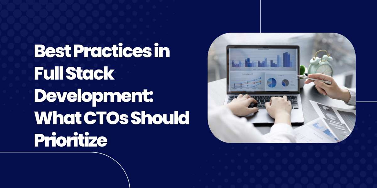 Best Practices in Full Stack Development: What CTOs Should Prioritize