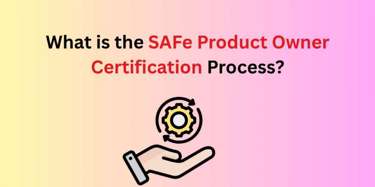 What is the SAFe Product Owner Certification Process?