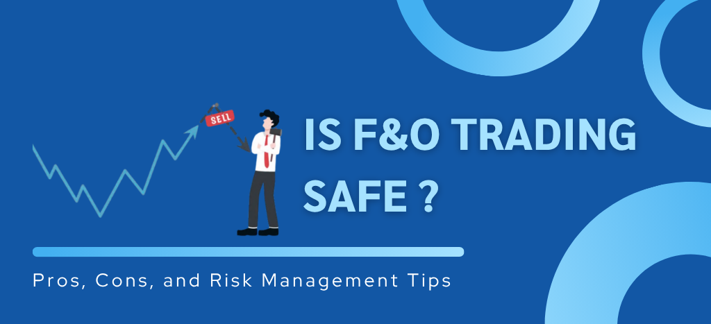 Is F&O Trading Safe? Key Pros, Cons & Risk Tips
