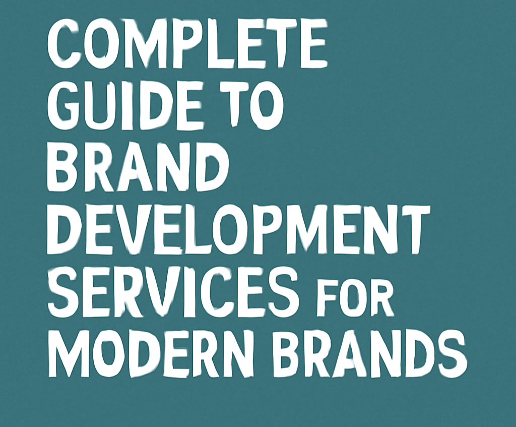 Complete Guide to Brand Development Services for Modern Brands