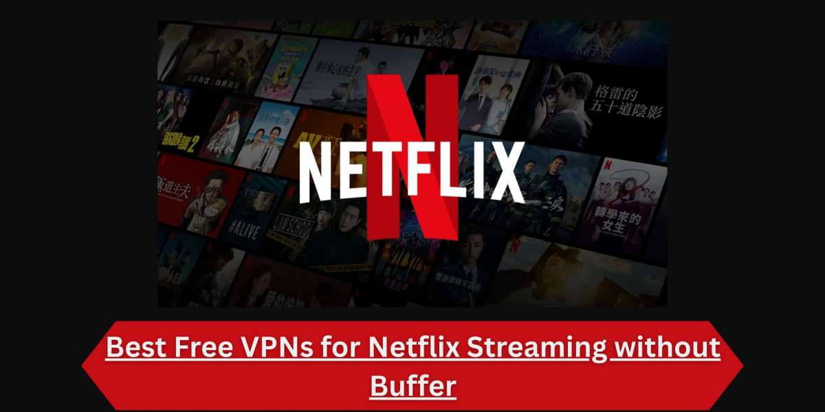 Best Free VPNs for Netflix Streaming without Buffer