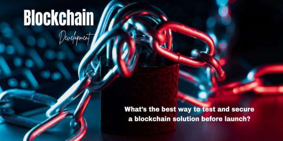 What’s the best way to test and secure a blockchain solution before launch?