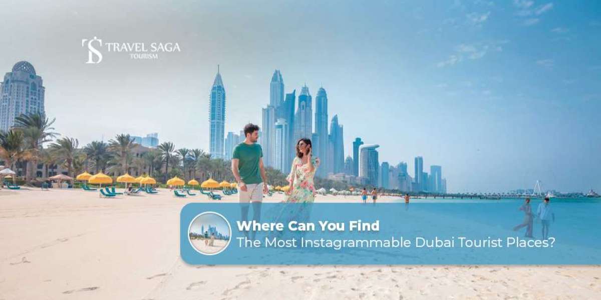 Where Can You Find the Most Instagrammable Dubai Tourist Places?