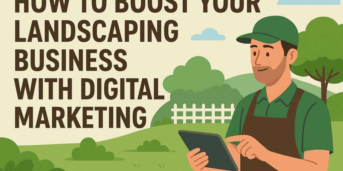 How to Boost Your Landscaping Business with Digital Marketing