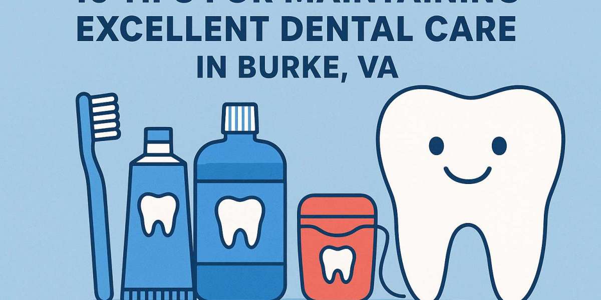10 Tips for Maintaining Excellent Dental Care in Burke, VA