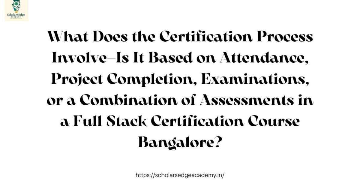 What Does the Certification Process Involve—Is It Based on Attendance, Project Completion, Examinations, or a Combinatio