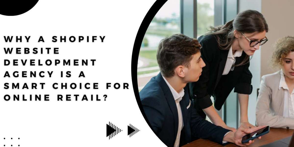 Why a Shopify Website Development Agency Is a Smart Choice for Online Retail?