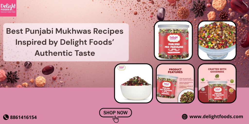Best Punjabi Mukhwas Recipes Inspired by Delight Foods’ Authentic Taste - Smart Article
