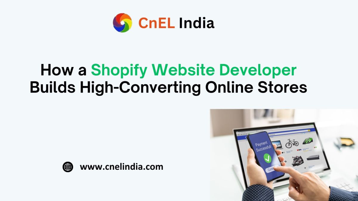 How a Shopify Website Developer Builds High-Converting Online Stores – CnEL India- Web and App Development Agency