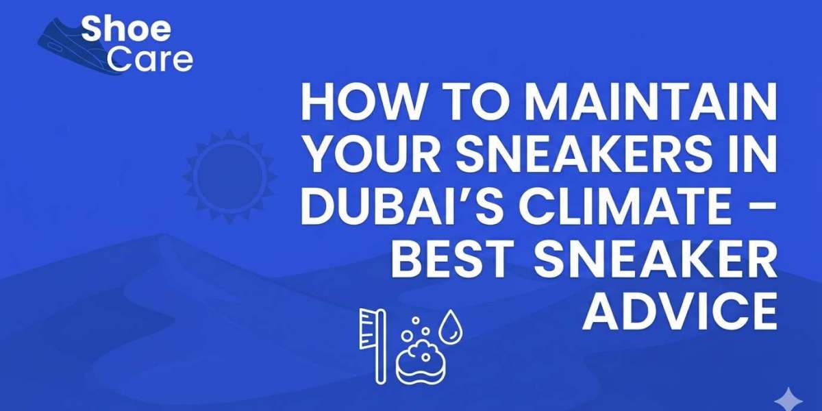 How to Maintain Your Sneakers in Dubai’s Climate?