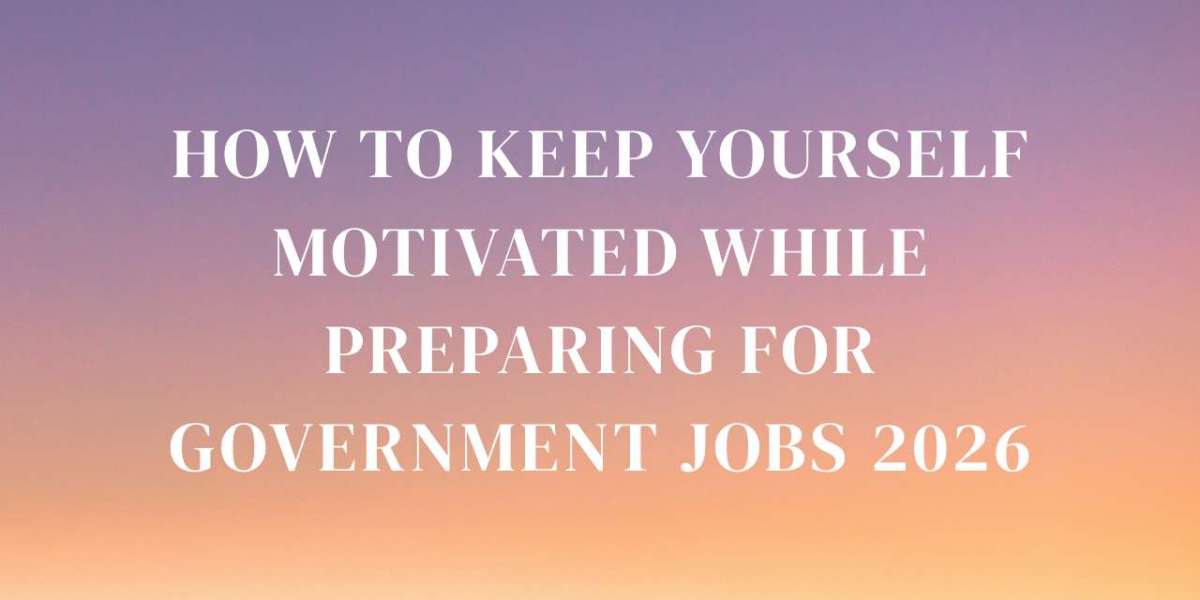 How to Keep Yourself Motivated While Preparing for Government Jobs 2026