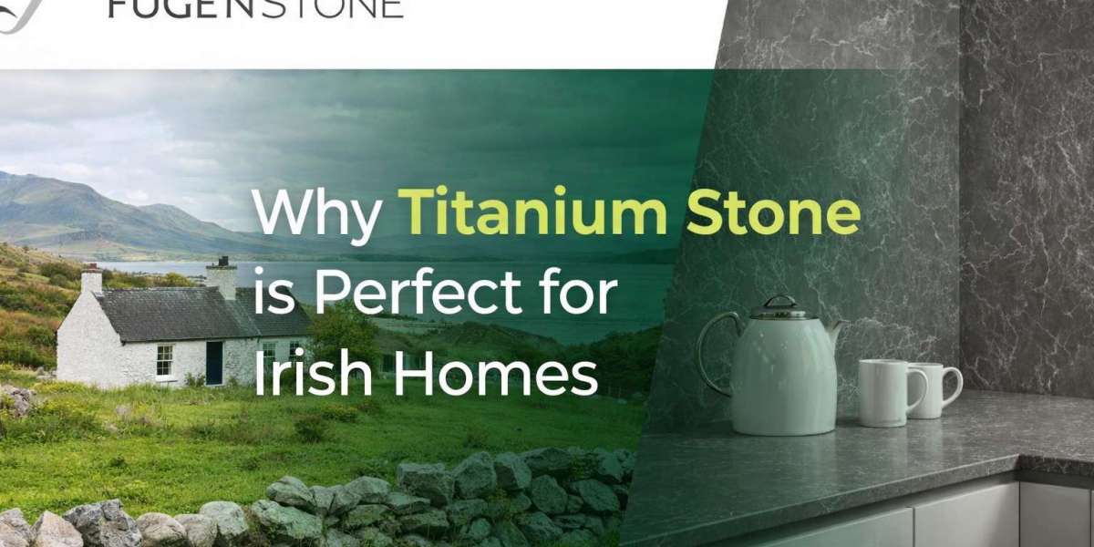 Why Titanium Stone is Perfect for Irish Homes