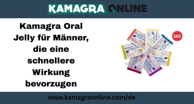 Kamagra Oral Jelly für Männer, die eine schnellere Wirkung bevorzugen - Berlin Headlines