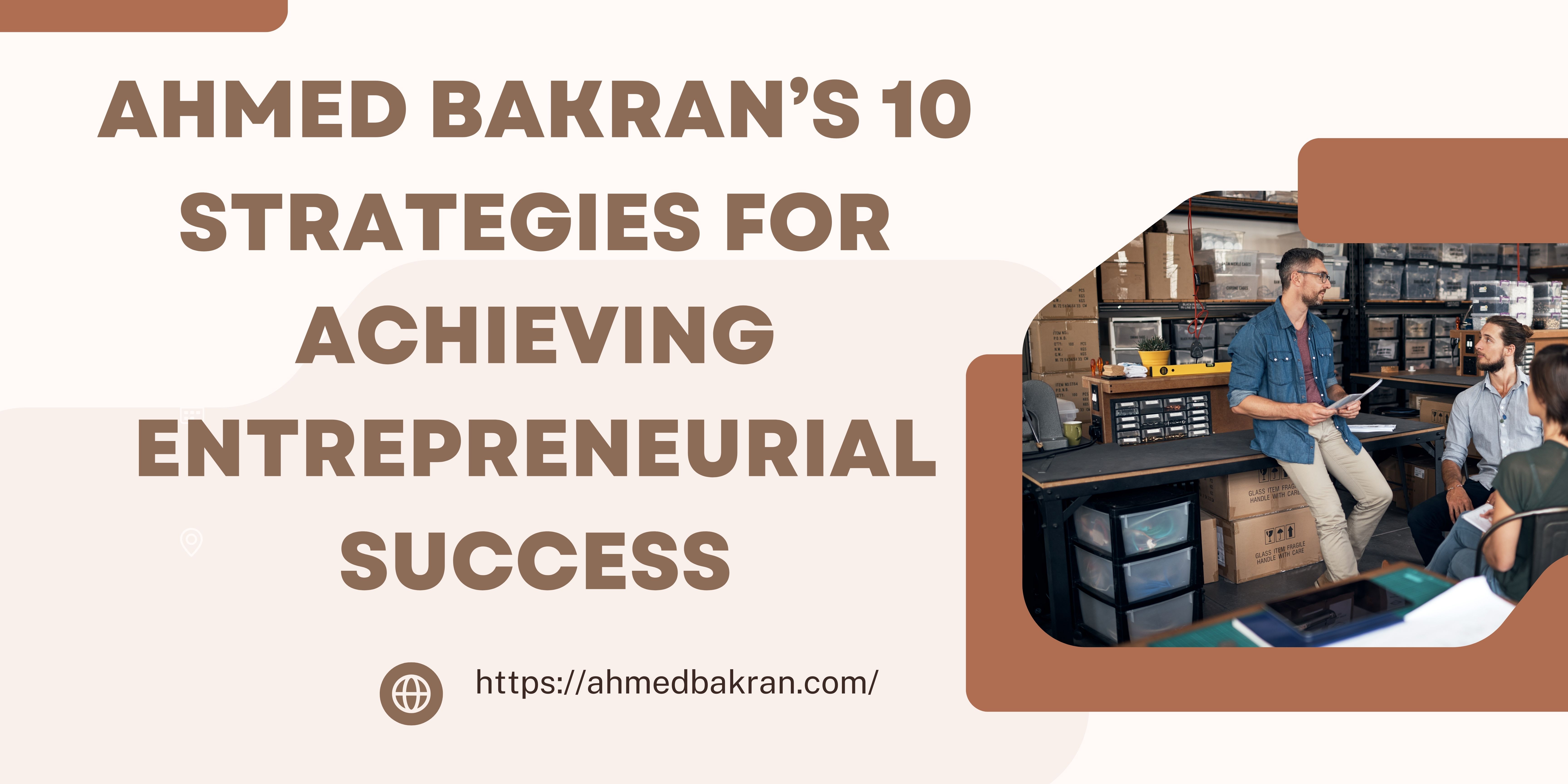 Ahmed Bakran’s 10 Strategies for Achieving Entrepreneurial Success | Motivation