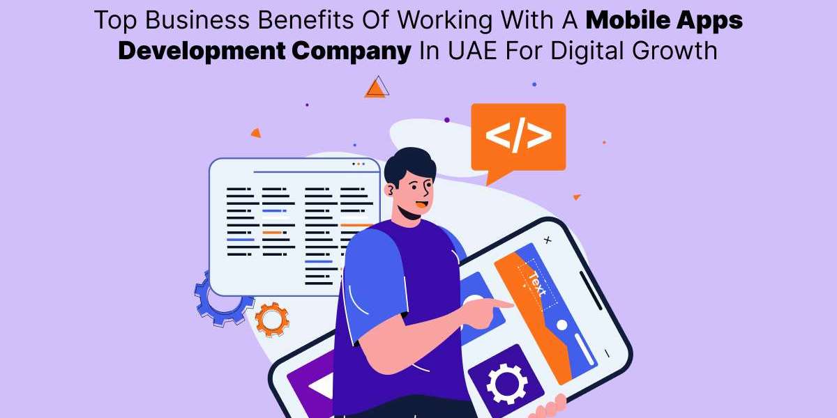 Top Business Benefits Of Working With A Mobile Apps Development Company In UAE For Digital Growth