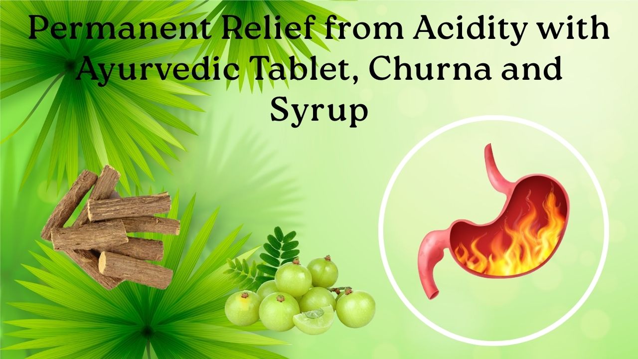 Permanent Relief from Acidity with Ayurvedic Tablet, Churna and Syrup
