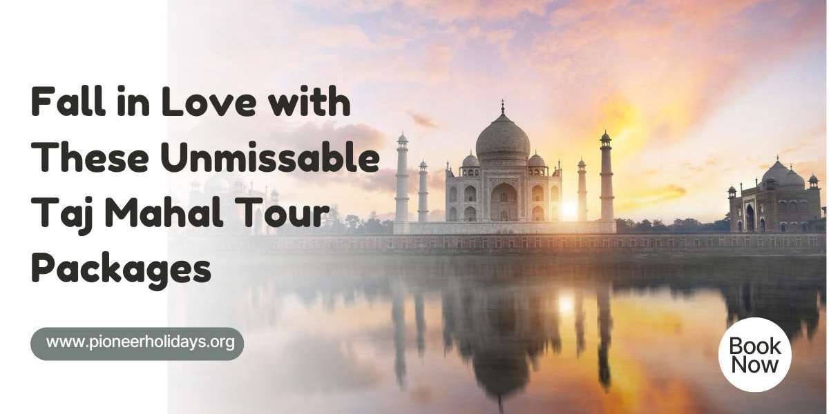 Fall in Love with These Unmissable Taj Mahal Tour Packages