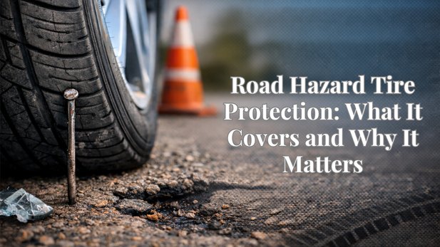 Road Hazard Tire Protection: What It Covers and Why It Matters Article - ArticleTed -  News and Articles