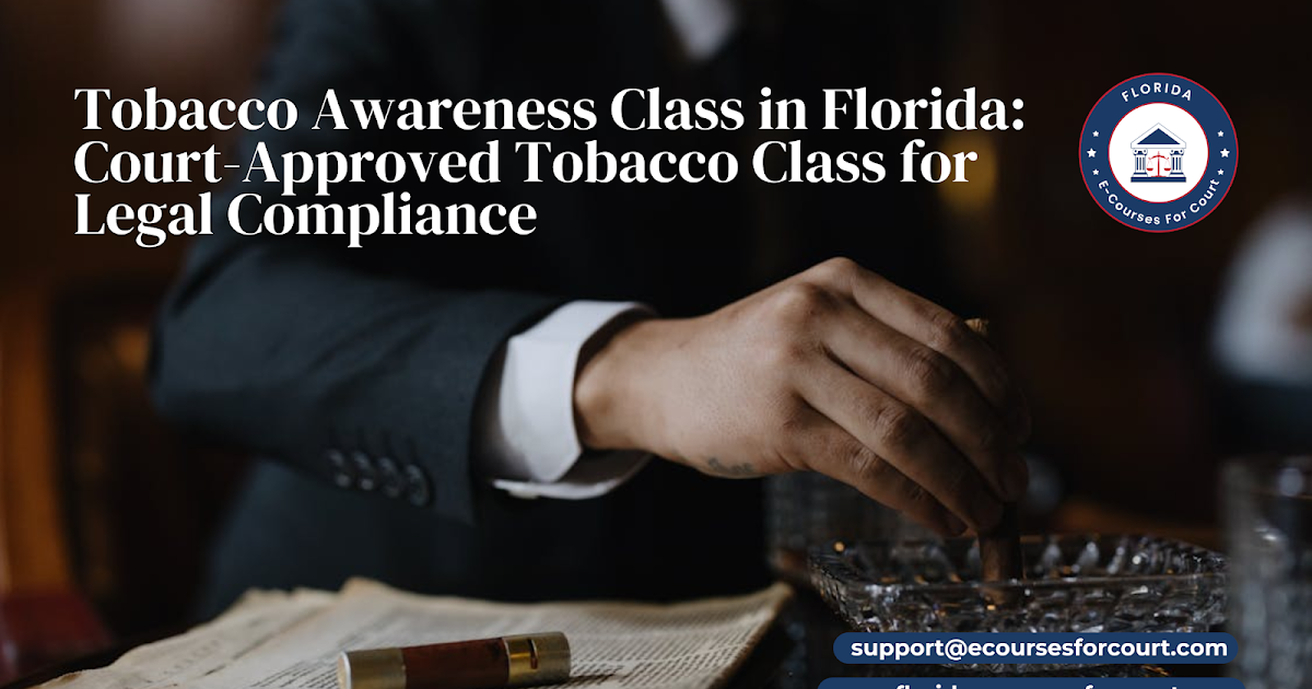 Tobacco Awareness Class in Florida: Court-Approved Tobacco Class for Legal Compliance