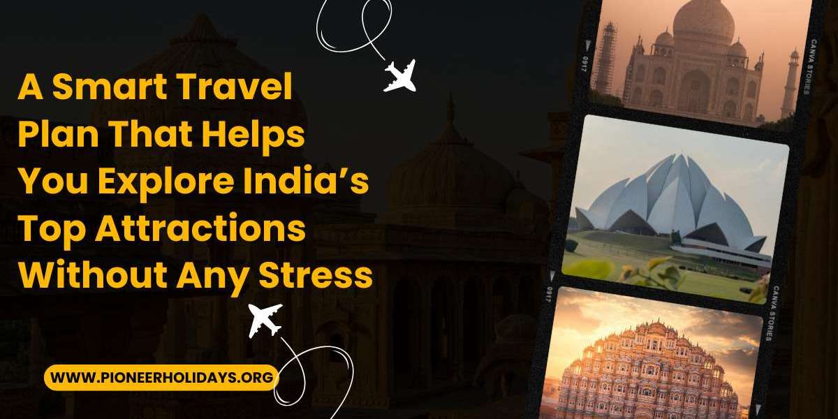 A Smart Travel Plan That Helps You Explore India’s Top Attractions Without Any Stress