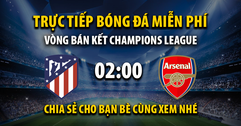 Link trực tiếp Atletico Madrid vs Arsenal 02:00, ngày 30/04 - Xoilac365.tv