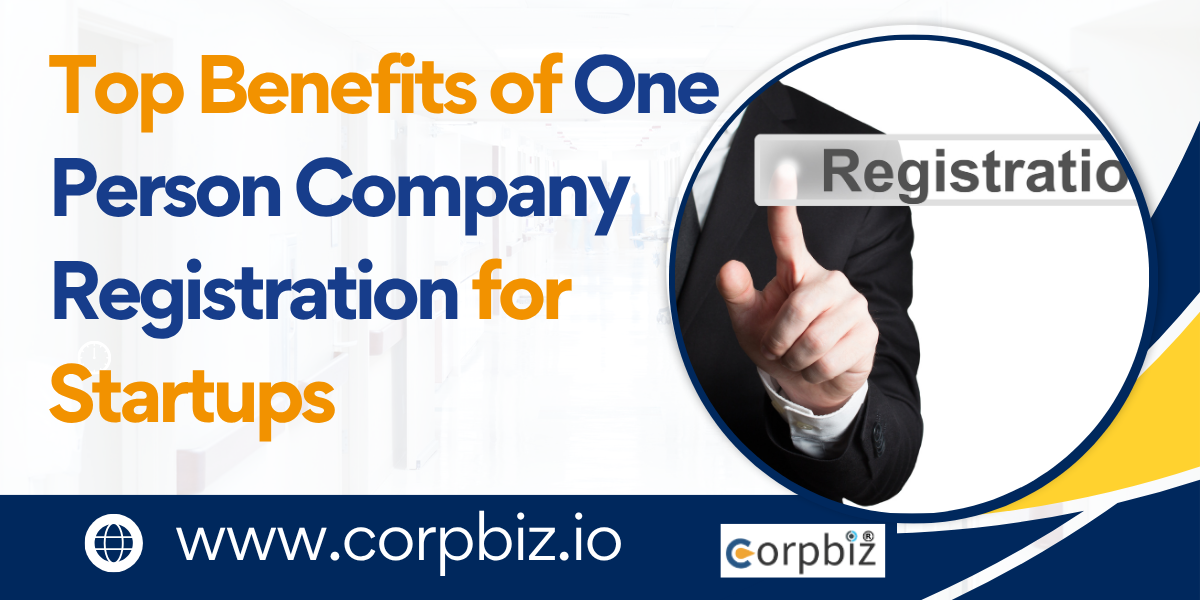 Top Benefits of One Person Company Registration for Startups |...