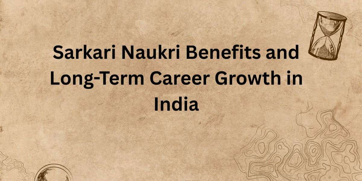 Sarkari Naukri Benefits and Long-Term Career Growth in India