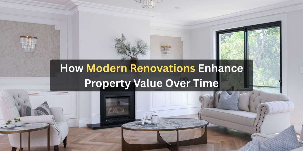 How Modern Renovations Enhance Property Value Over Time