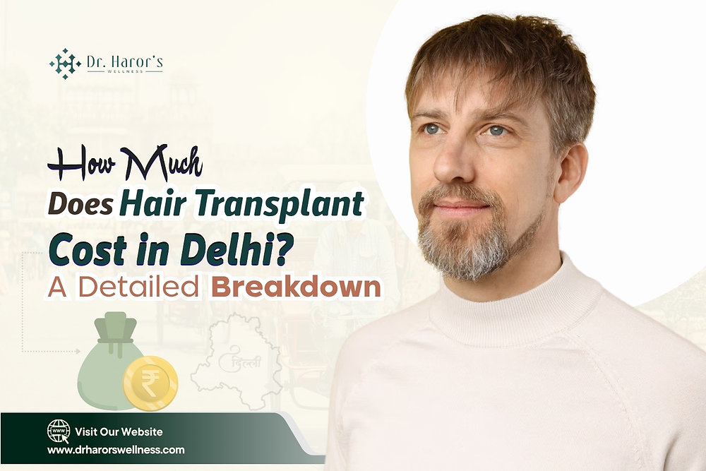 How Much Does Hair Transplant Cost in Delhi? A Detailed Breakdown