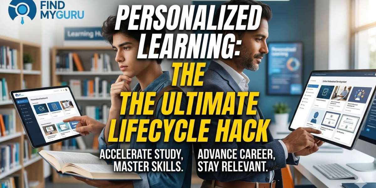 Why Personalized Learning is the Ultimate Lifecycle Hack for Students and Professionals