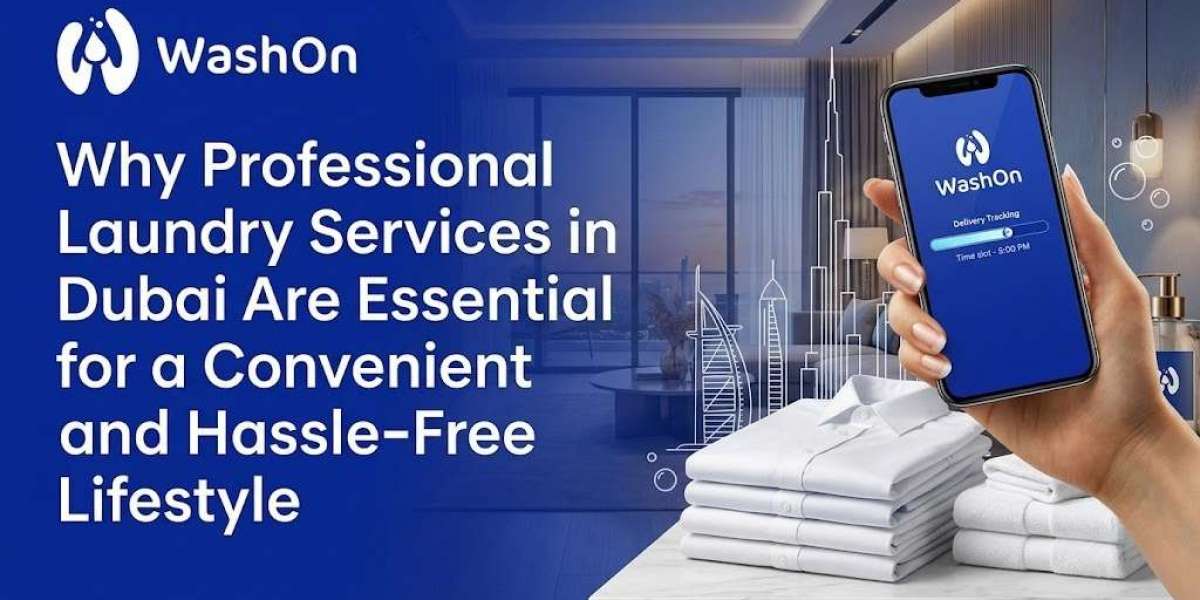Why Professional Laundry Services in Dubai Are Essential for a Convenient and Hassle-Free Lifestyle